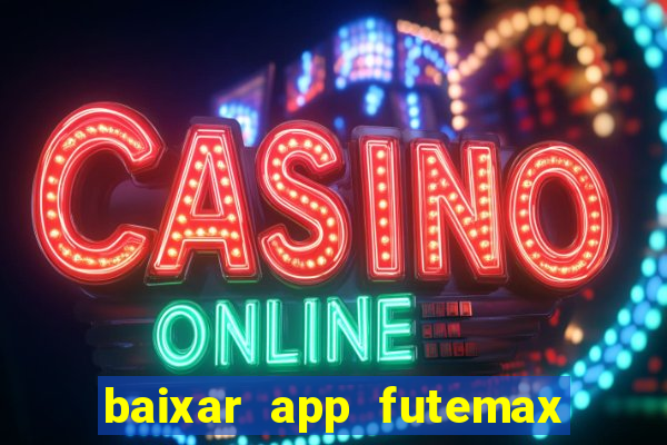 baixar app futemax futebol ao vivo